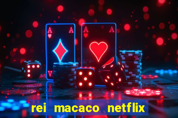 rei macaco netflix 3 temporada